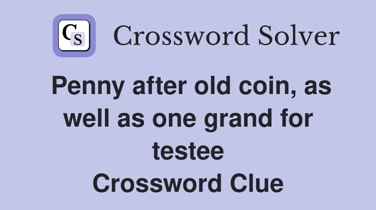 Penny after old coin, as well as one grand for testee Crossword Clue